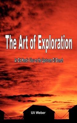 The Art of Exploration: An Old Hand's View on the Upstream Oil Branch - Uli Weber - cover