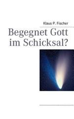 Begegnet Gott im Schicksal?