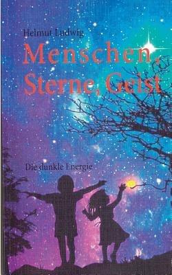 Menschen, Sterne, Geist: Die dunkle Energie - Helmut Ludwig - cover
