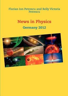 News in Physics: Germany 2012 - Florian Ion Petrescu,Relly Victoria Petrescu - cover