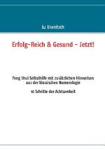 Erfolg-Reich & Gesund - Jetzt!: Feng Shui Selbsthilfe mit zusatzlichen Hinweisen aus der klassischen Numerologie