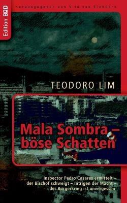 Mala Sombra - böse Schatten: Inspector Pedro Casares ermittelt - der Bischof schweigt - Intrigen der Macht - der Bürgerkrieg ist unvergessen - Teodoro Lim - cover