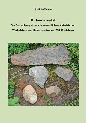 Emil Hoffmann: Koblenz - Immendorf: Die Entdeckung eines altsteinzeitlichen Material- und Werkplatzes des Homo errectus vor 700000 Jahren - Emil Hoffmann - cover