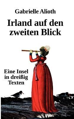 Irland auf den zweiten Blick: Eine Insel in dreißig Texten - Gabrielle Alioth - cover
