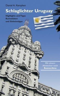 Schlaglichter Uruguay: Highlights und Tipps, Kuriositaten und Geheimtipps - Daniel A Kempken - cover