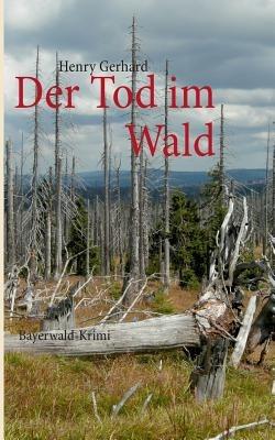 Der Tod im Wald: Bayerwald-Krimi - Henry Gerhard - cover