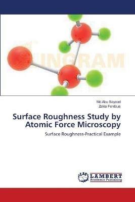 Surface Roughness Study by Atomic Force Microscopy - MD Abu Sayeed,Zakia Ferdous - cover