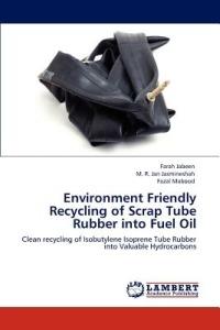 Environment Friendly Recycling of Scrap Tube Rubber into Fuel Oil - Farah Jabeen,M R Jan Jasmineshah,Fazal Mabood - cover
