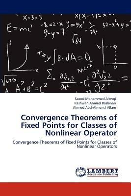Convergence Theorems of Fixed Points for Classes of Nonlinear Operator - Saeed Mohammed Altwqi,Rashwan Ahmed Rashwan,Ahmed Abd-Almonsf Allam - cover