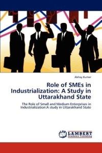 Role of Smes in Industrialization: A Study in Uttarakhand State - Abhay Kumar - cover