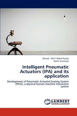 Intelligent Pneumatic Actuators (IPA) and its application - Ahmad `Athif Mohd Faudzi,Koichi Suzumori - cover