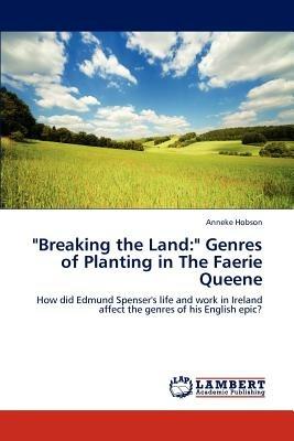 Breaking the Land: Genres of Planting in The Faerie Queene - Anneke Hobson - cover