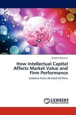 How Intellectual Capital Affects Market Value and Firm Performance - Sheehan Rahman - cover