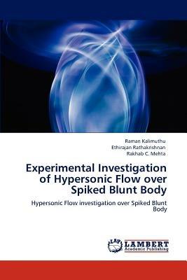 Experimental Investigation of Hypersonic Flow over Spiked Blunt Body - Raman Kalimuthu,Ethirajan Rathakrishnan,Rakhab C Mehta - cover