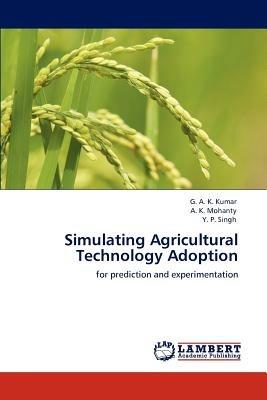Simulating Agricultural Technology Adoption - G A K Kumar,A K Mohanty,Y P Singh - cover