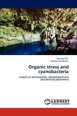 Organic Stress and Cyanobacteria - Soumya K K,Shanthy Sundaram - cover