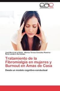 Tratamiento de la Fibromialgia en mujeres y Burnout en Amas de Casa - Moral de la Rubia Jose,Gonzalez Ramirez Monica Teresa,Landero Hernandez Rene - cover