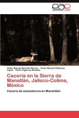 Caceria En La Sierra de Manatlan, Jalisco-Colima, Mexico - Victor Manuel S Nchez Bernal,Victor Manuel Villalvazo L Pez,Pedro Figueroa Bautista - cover