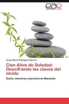 Cien Anos de Soledad: Descifrando Las Claves del Olvido - Jorge Alberto Rodr Guez Guerrero,Jorge Alberto Rodriguez Guerrero - cover