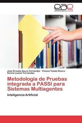 Metodologia de Pruebas Integrada a Passi Para Sistemas Multiagentes - Jos Ernesto Saura Fern Ndez,Viviana Toledo Rivero,Karina Leonor Fern Ndez - cover