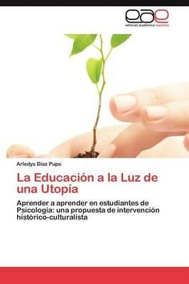 La Educacion a la Luz de Una Utopia - Arledys D Az Pupo,Arledys Diaz Pupo - cover