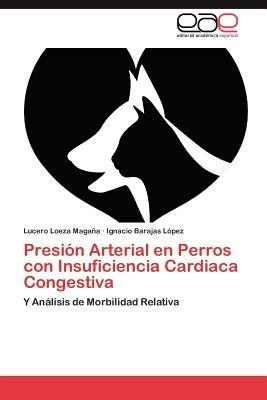 Presion Arterial En Perros Con Insuficiencia Cardiaca Congestiva - Lucero Loeza Maga a,Ignacio Barajas L Pez - cover