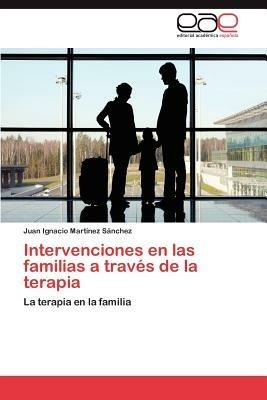 Intervenciones En Las Familias a Traves de La Terapia - Juan Ignacio Mart Nez S Nchez,Juan Ignacio Martinez Sanchez - cover