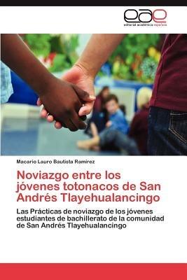 Noviazgo Entre Los Jovenes Totonacos de San Andres Tlayehualancingo - Macario Lauro Bautista Ram Rez - cover