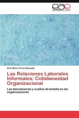 Las Relaciones Laborales Informales: Cotidianeidad Organizacional - Xinia Mar Perez Quesada - cover