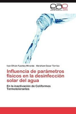 Influencia de Parametros Fisicos En La Desinfeccion Solar del Agua - Ivan Efrain Fuentes Miranda,Abraham Cesar Torrico - cover