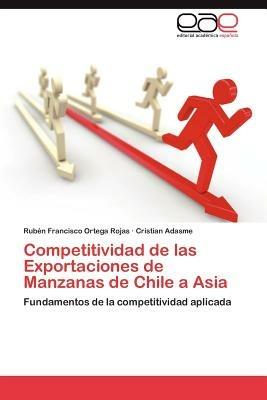 Competitividad de Las Exportaciones de Manzanas de Chile a Asia - Rub N Francisco Ortega Rojas,Cristian Adasme,Ruben Francisco Ortega Rojas - cover