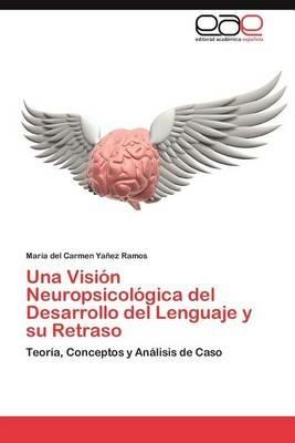 Una Vision Neuropsicologica del Desarrollo del Lenguaje y Su Retraso - Maria Del Carmen Ya Ez Ramos,Maria Del Carmen Yanez Ramos - cover