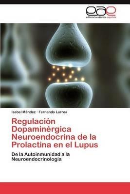 Regulacion Dopaminergica Neuroendocrina de La Prolactina En El Lupus - Isabel M Ndez,Fernando Larrea,Isabel Mendez - cover