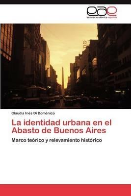 La Identidad Urbana En El Abasto de Buenos Aires - Claudia In Di Dom Nico,Claudia Ines Di Domenico - cover