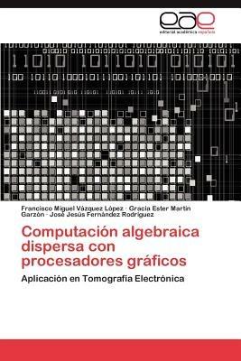 Computacion Algebraica Dispersa Con Procesadores Graficos - Francisco Miguel V Zquez L Pez,Gracia Ester Mart N Garz N,Jos Jes?'s Fern Ndez Rodr Guez - cover