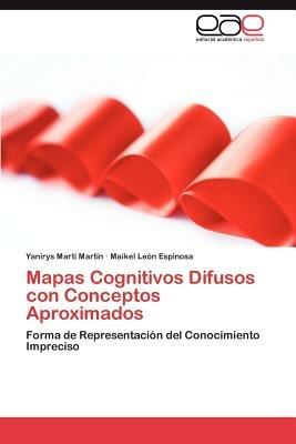 Mapas Cognitivos Difusos Con Conceptos Aproximados - Yanirys Mart Mart N,Maikel Le N Espinosa,Yanirys Marti Martin - cover