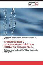 Transcripcion y Procesamiento del Pre-Mrna En Eucariontes.