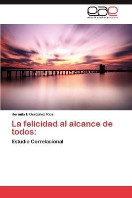La Felicidad Al Alcance de Todos - Hermilo E Gonz Lez Rios,Hermilo E Gonzalez Rios - cover