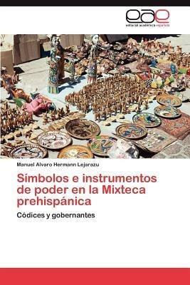 Simbolos E Instrumentos de Poder En La Mixteca Prehispanica - Manuel Alvaro Hermann Lejarazu - cover