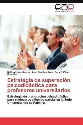 Estrategia de Superacion Psicodidactica Para Profesores Universitarios - Delfina L Pez,Luis S Nchez Arce,Sara E P Rez - cover