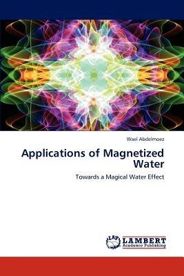 Applications of Magnetized Water - Wael Abdelmoez - cover