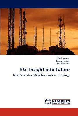 5g: Insight into future - Vivek Kumar,Pankaj Kumar,Tarsem Kumar - cover
