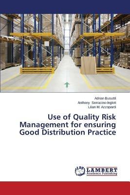 Use of Quality Risk Management for ensuring Good Distribution Practice - Busuttil Adrian,Serracino-Inglott Anthony,Azzopardi Lilian M - cover