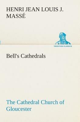 Bell's Cathedrals: The Cathedral Church of Gloucester [2nd ed.] A Description of Its Fabric and A Brief History of the Espicopal See - H J L J Masse - cover