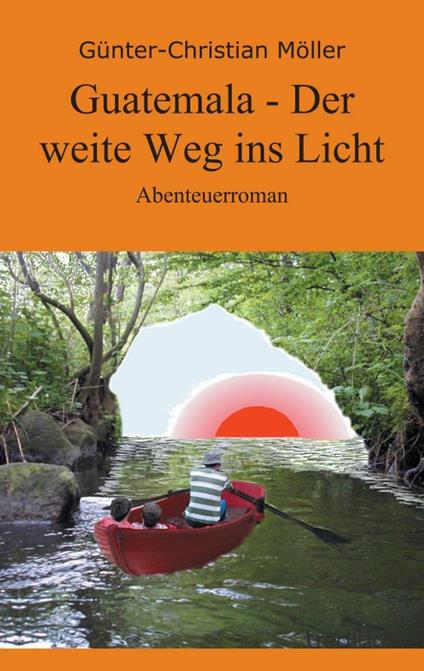 Guatemala - Der weite Weg ins Licht - Günter-Christian Möller - ebook