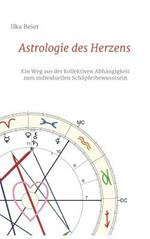 Astrologie des Herzens: Ein Weg aus der kollektiven Abhängigkeit zum individuellen Schöpferbewusstsein