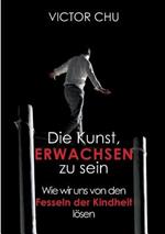 Die Kunst, erwachsen zu sein: Wie wir uns von den Fesseln der Kindheit lösen
