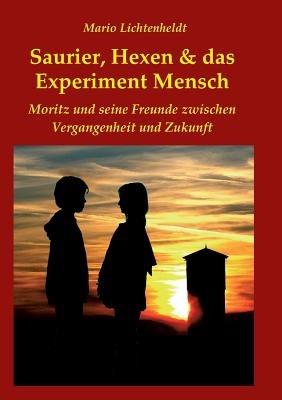 Saurier, Hexen & das Experiment Mensch: Moritz und seine Freunde zwischen Vergangenheit und Zukunft - Mario Lichtenheldt - cover
