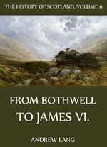 The History Of Scotland - Volume 6: From Bothwell To James VI.