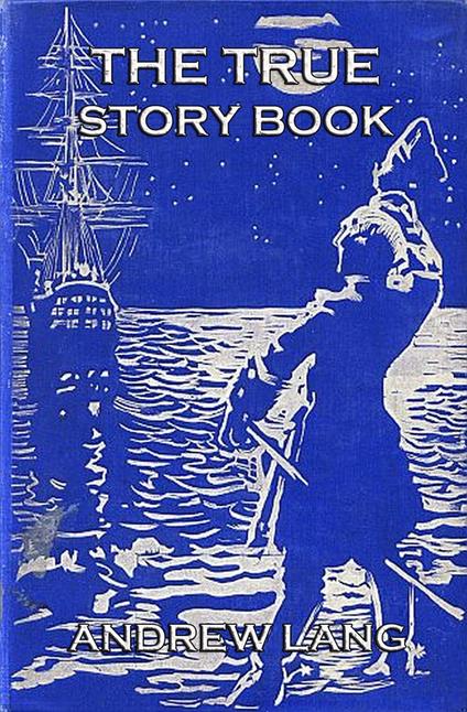 The True Story Book - Andrew Lang,Henry Justice Ford,Lancelot Speed - ebook